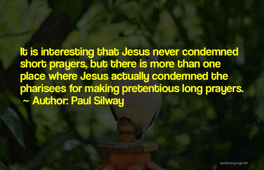 Paul Silway Quotes: It Is Interesting That Jesus Never Condemned Short Prayers, But There Is More Than One Place Where Jesus Actually Condemned