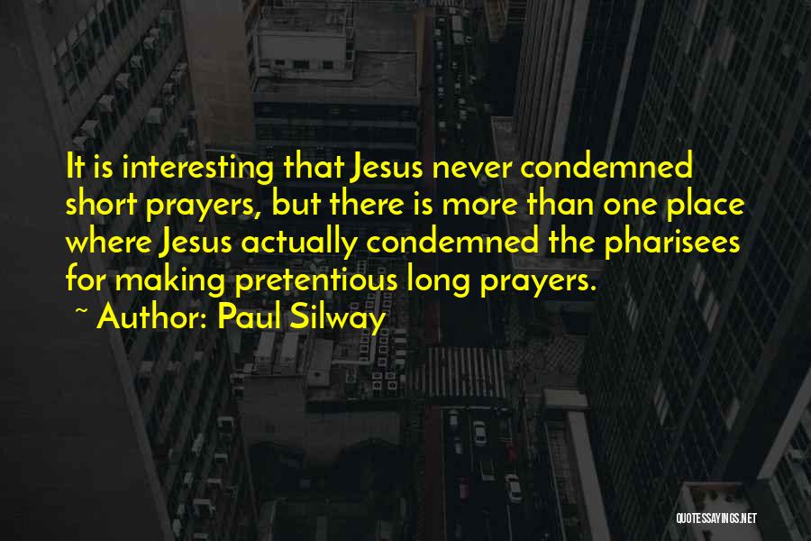 Paul Silway Quotes: It Is Interesting That Jesus Never Condemned Short Prayers, But There Is More Than One Place Where Jesus Actually Condemned