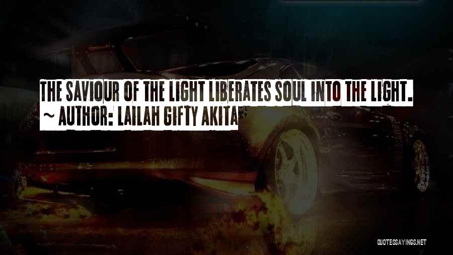 Lailah Gifty Akita Quotes: The Saviour Of The Light Liberates Soul Into The Light.