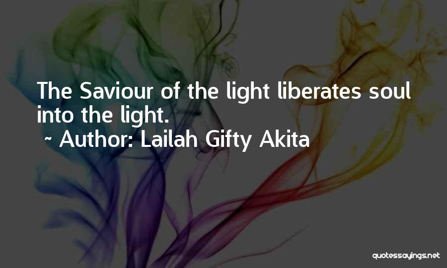 Lailah Gifty Akita Quotes: The Saviour Of The Light Liberates Soul Into The Light.