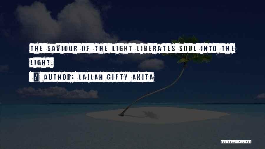 Lailah Gifty Akita Quotes: The Saviour Of The Light Liberates Soul Into The Light.