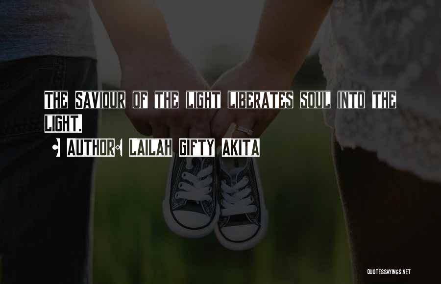 Lailah Gifty Akita Quotes: The Saviour Of The Light Liberates Soul Into The Light.
