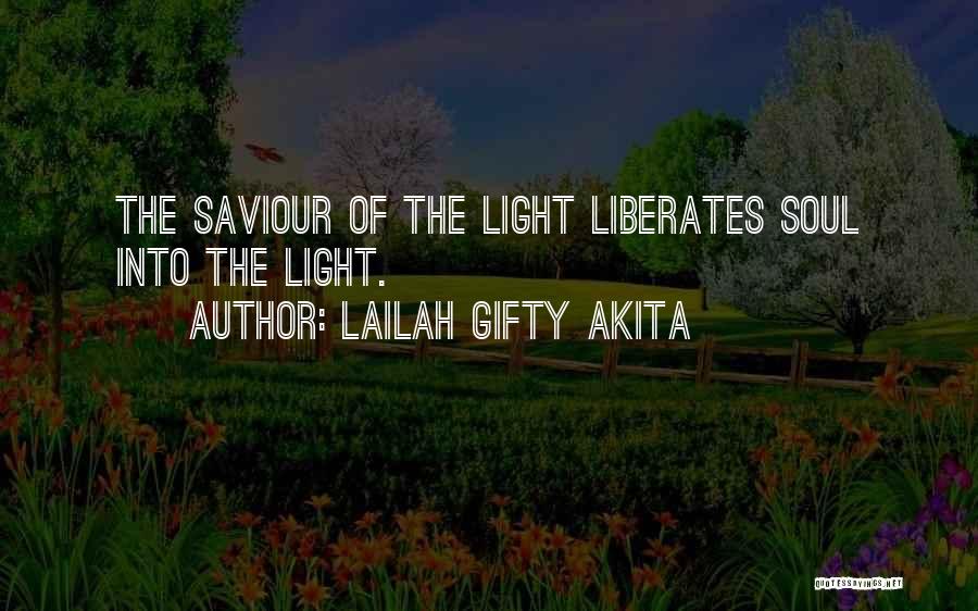 Lailah Gifty Akita Quotes: The Saviour Of The Light Liberates Soul Into The Light.