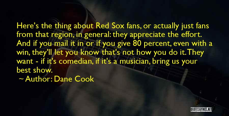 Dane Cook Quotes: Here's The Thing About Red Sox Fans, Or Actually Just Fans From That Region, In General: They Appreciate The Effort.