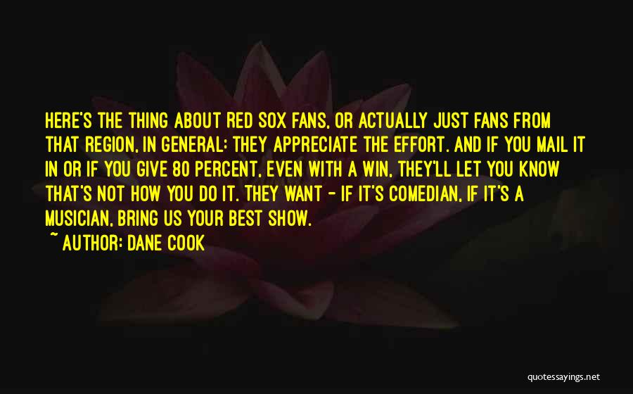 Dane Cook Quotes: Here's The Thing About Red Sox Fans, Or Actually Just Fans From That Region, In General: They Appreciate The Effort.