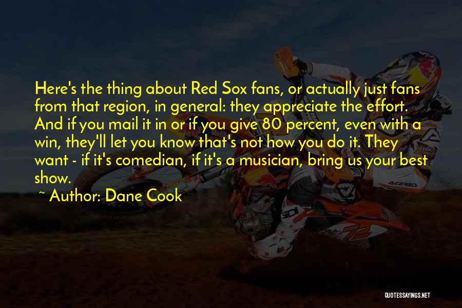 Dane Cook Quotes: Here's The Thing About Red Sox Fans, Or Actually Just Fans From That Region, In General: They Appreciate The Effort.