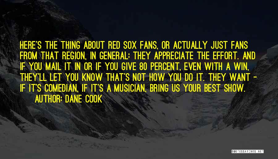 Dane Cook Quotes: Here's The Thing About Red Sox Fans, Or Actually Just Fans From That Region, In General: They Appreciate The Effort.