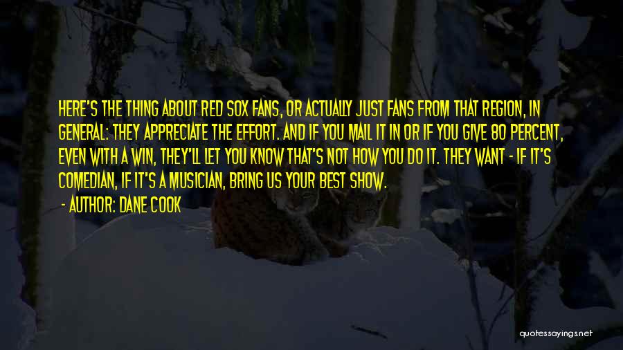 Dane Cook Quotes: Here's The Thing About Red Sox Fans, Or Actually Just Fans From That Region, In General: They Appreciate The Effort.