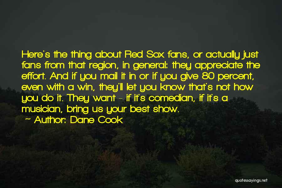 Dane Cook Quotes: Here's The Thing About Red Sox Fans, Or Actually Just Fans From That Region, In General: They Appreciate The Effort.