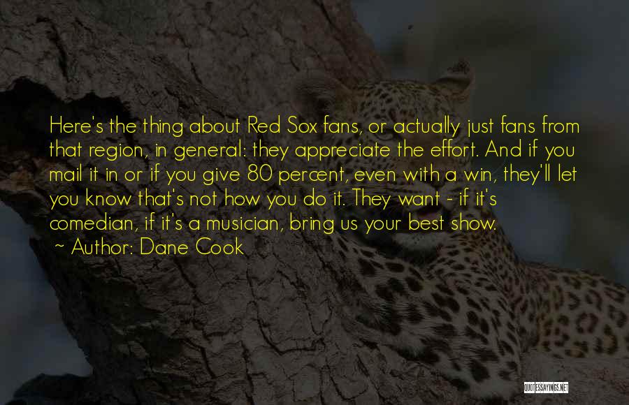 Dane Cook Quotes: Here's The Thing About Red Sox Fans, Or Actually Just Fans From That Region, In General: They Appreciate The Effort.