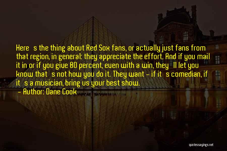 Dane Cook Quotes: Here's The Thing About Red Sox Fans, Or Actually Just Fans From That Region, In General: They Appreciate The Effort.