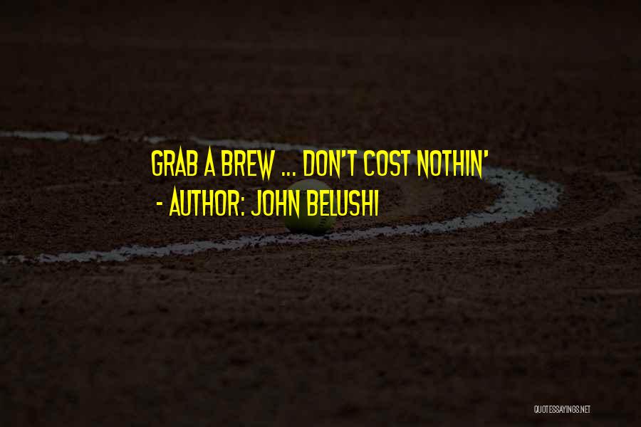 John Belushi Quotes: Grab A Brew ... Don't Cost Nothin'