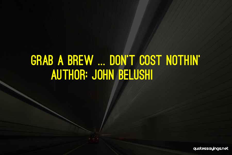 John Belushi Quotes: Grab A Brew ... Don't Cost Nothin'