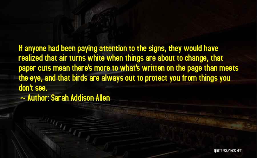 Sarah Addison Allen Quotes: If Anyone Had Been Paying Attention To The Signs, They Would Have Realized That Air Turns White When Things Are