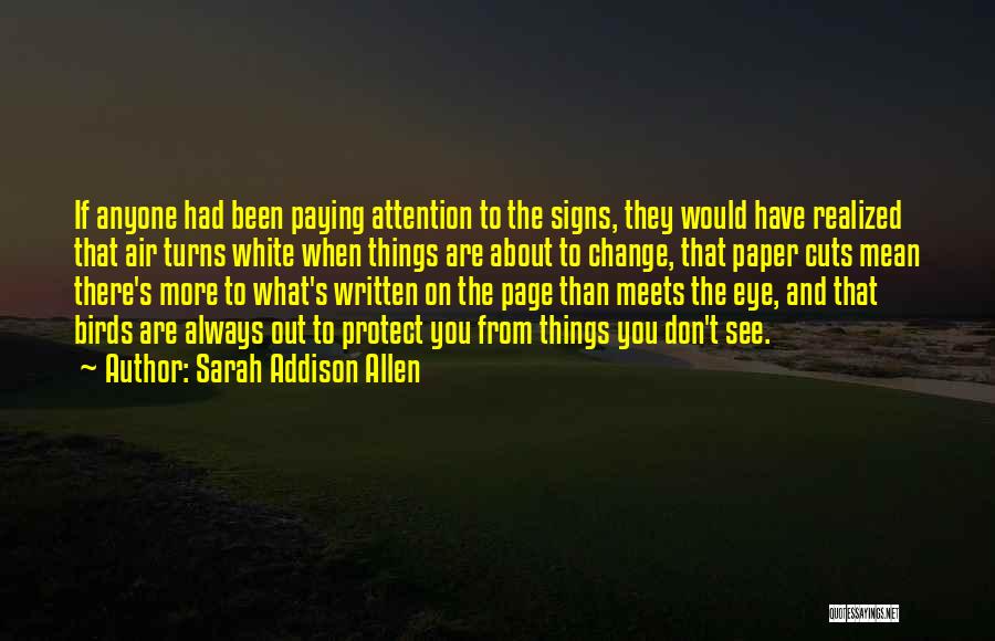 Sarah Addison Allen Quotes: If Anyone Had Been Paying Attention To The Signs, They Would Have Realized That Air Turns White When Things Are