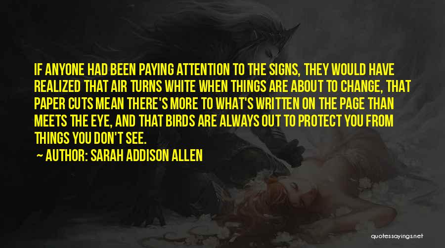 Sarah Addison Allen Quotes: If Anyone Had Been Paying Attention To The Signs, They Would Have Realized That Air Turns White When Things Are