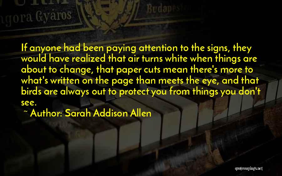 Sarah Addison Allen Quotes: If Anyone Had Been Paying Attention To The Signs, They Would Have Realized That Air Turns White When Things Are