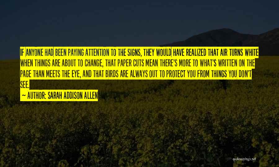 Sarah Addison Allen Quotes: If Anyone Had Been Paying Attention To The Signs, They Would Have Realized That Air Turns White When Things Are