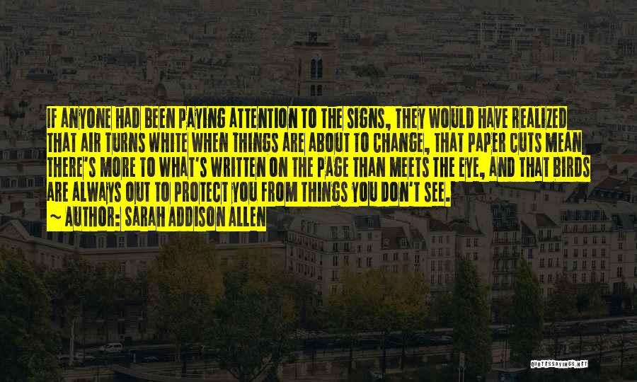 Sarah Addison Allen Quotes: If Anyone Had Been Paying Attention To The Signs, They Would Have Realized That Air Turns White When Things Are