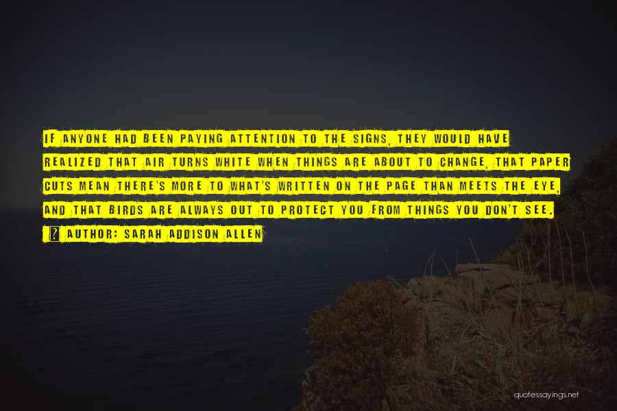 Sarah Addison Allen Quotes: If Anyone Had Been Paying Attention To The Signs, They Would Have Realized That Air Turns White When Things Are