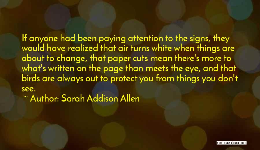 Sarah Addison Allen Quotes: If Anyone Had Been Paying Attention To The Signs, They Would Have Realized That Air Turns White When Things Are