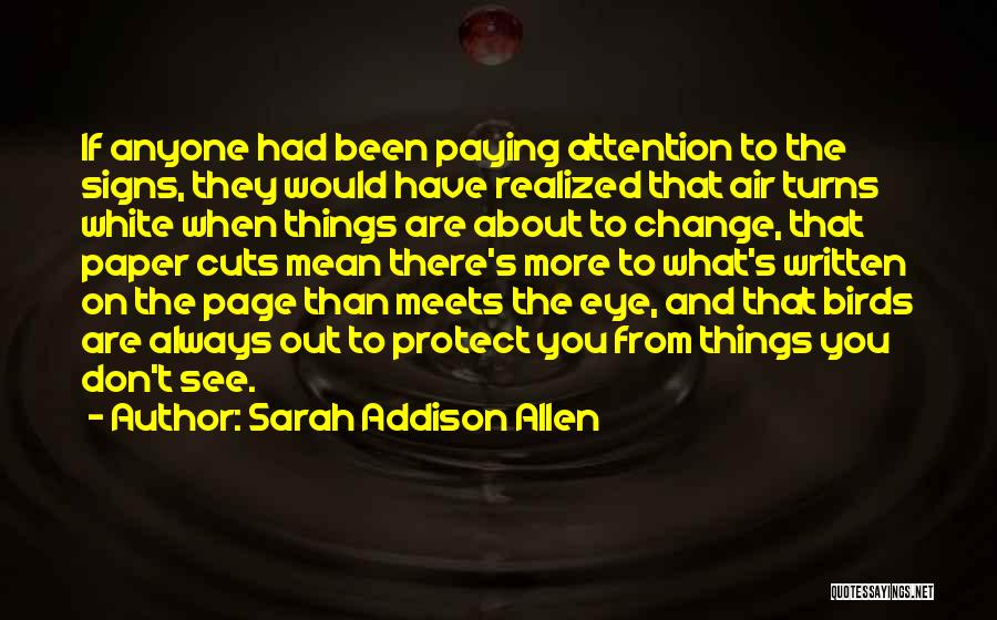 Sarah Addison Allen Quotes: If Anyone Had Been Paying Attention To The Signs, They Would Have Realized That Air Turns White When Things Are