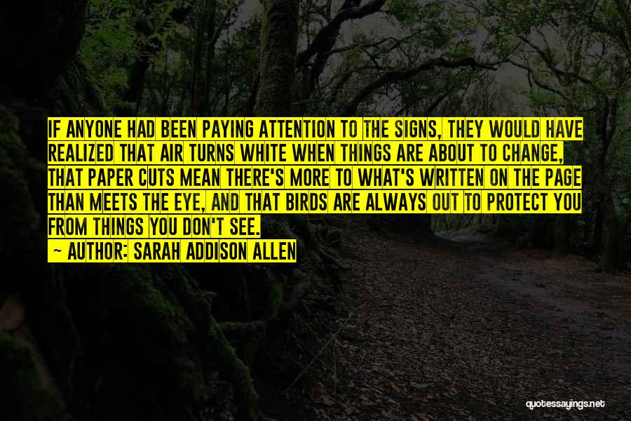 Sarah Addison Allen Quotes: If Anyone Had Been Paying Attention To The Signs, They Would Have Realized That Air Turns White When Things Are