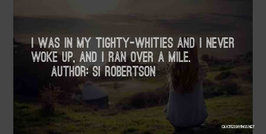 Si Robertson Quotes: I Was In My Tighty-whities And I Never Woke Up, And I Ran Over A Mile.