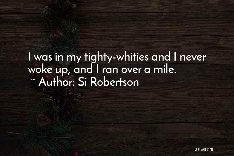Si Robertson Quotes: I Was In My Tighty-whities And I Never Woke Up, And I Ran Over A Mile.