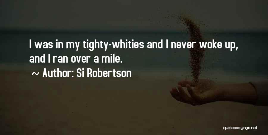 Si Robertson Quotes: I Was In My Tighty-whities And I Never Woke Up, And I Ran Over A Mile.