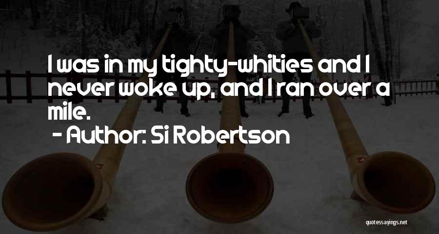 Si Robertson Quotes: I Was In My Tighty-whities And I Never Woke Up, And I Ran Over A Mile.