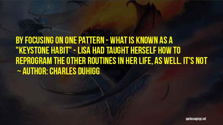 Charles Duhigg Quotes: By Focusing On One Pattern - What Is Known As A Keystone Habit - Lisa Had Taught Herself How To