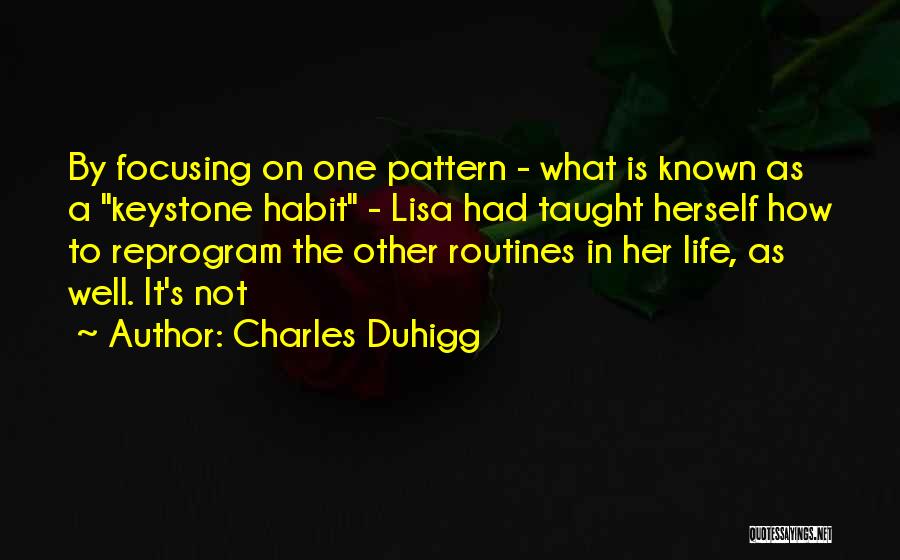 Charles Duhigg Quotes: By Focusing On One Pattern - What Is Known As A Keystone Habit - Lisa Had Taught Herself How To