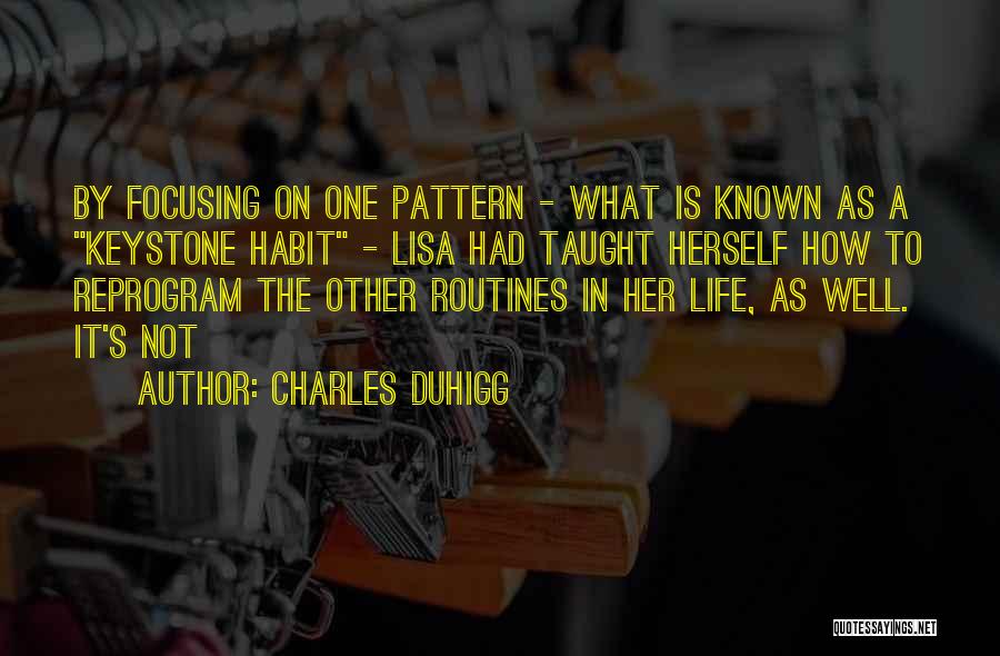 Charles Duhigg Quotes: By Focusing On One Pattern - What Is Known As A Keystone Habit - Lisa Had Taught Herself How To