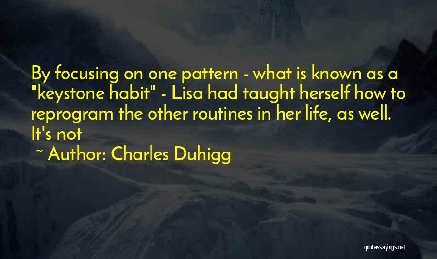 Charles Duhigg Quotes: By Focusing On One Pattern - What Is Known As A Keystone Habit - Lisa Had Taught Herself How To