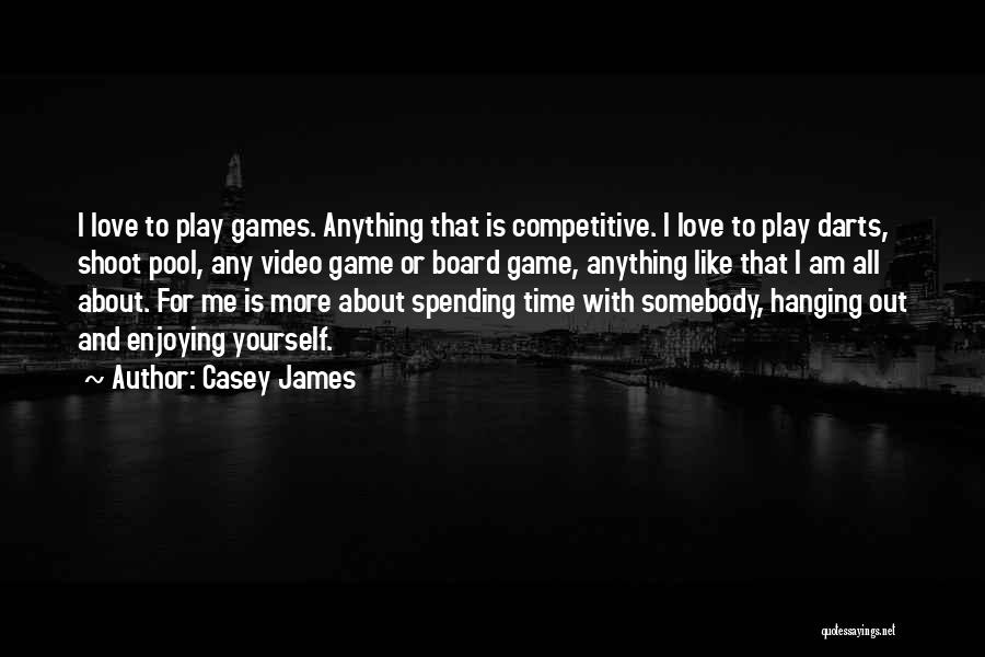 Casey James Quotes: I Love To Play Games. Anything That Is Competitive. I Love To Play Darts, Shoot Pool, Any Video Game Or