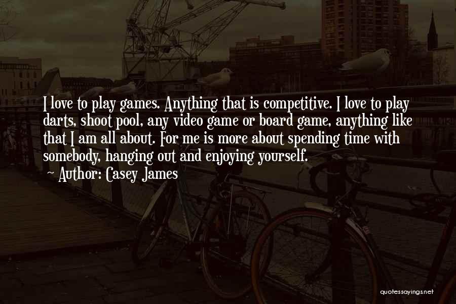 Casey James Quotes: I Love To Play Games. Anything That Is Competitive. I Love To Play Darts, Shoot Pool, Any Video Game Or