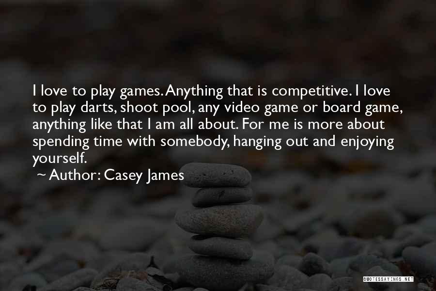 Casey James Quotes: I Love To Play Games. Anything That Is Competitive. I Love To Play Darts, Shoot Pool, Any Video Game Or