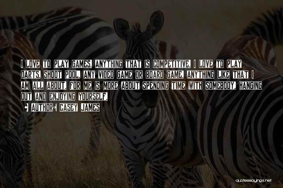 Casey James Quotes: I Love To Play Games. Anything That Is Competitive. I Love To Play Darts, Shoot Pool, Any Video Game Or