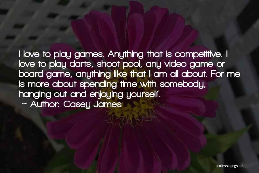 Casey James Quotes: I Love To Play Games. Anything That Is Competitive. I Love To Play Darts, Shoot Pool, Any Video Game Or