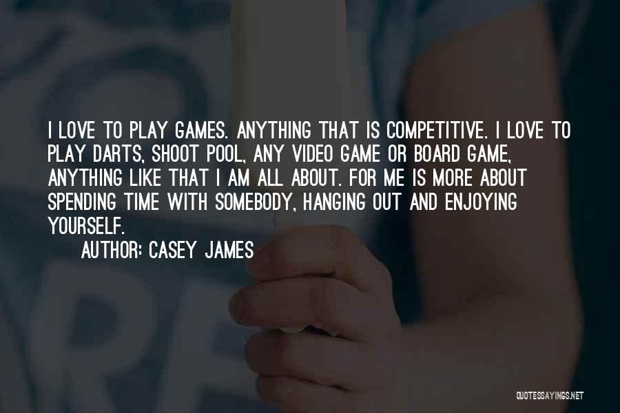 Casey James Quotes: I Love To Play Games. Anything That Is Competitive. I Love To Play Darts, Shoot Pool, Any Video Game Or