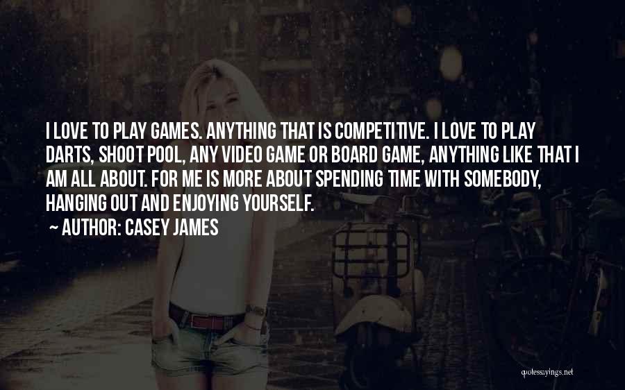 Casey James Quotes: I Love To Play Games. Anything That Is Competitive. I Love To Play Darts, Shoot Pool, Any Video Game Or