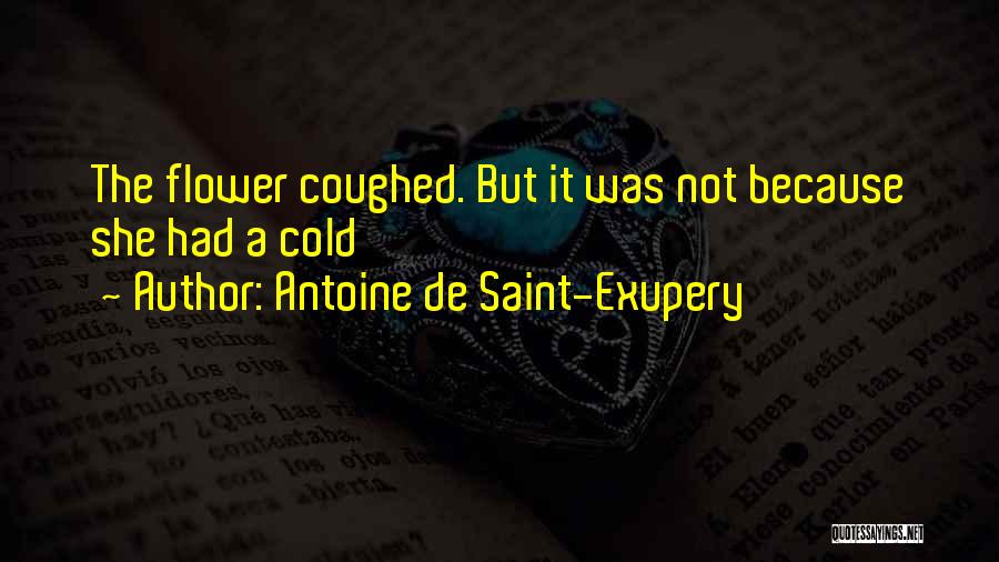 Antoine De Saint-Exupery Quotes: The Flower Coughed. But It Was Not Because She Had A Cold