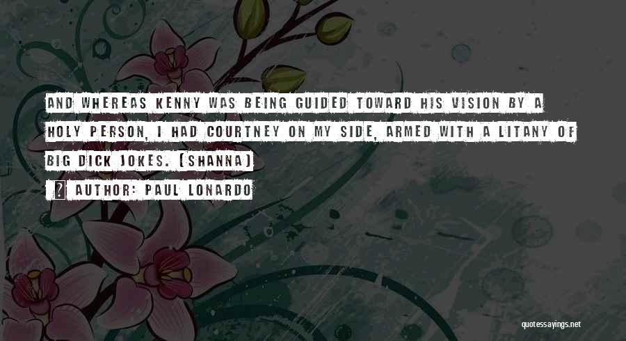 Paul Lonardo Quotes: And Whereas Kenny Was Being Guided Toward His Vision By A Holy Person, I Had Courtney On My Side, Armed