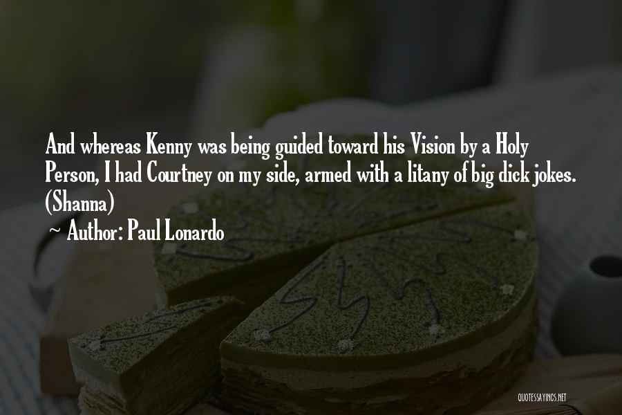 Paul Lonardo Quotes: And Whereas Kenny Was Being Guided Toward His Vision By A Holy Person, I Had Courtney On My Side, Armed