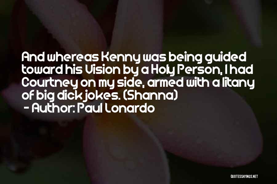 Paul Lonardo Quotes: And Whereas Kenny Was Being Guided Toward His Vision By A Holy Person, I Had Courtney On My Side, Armed