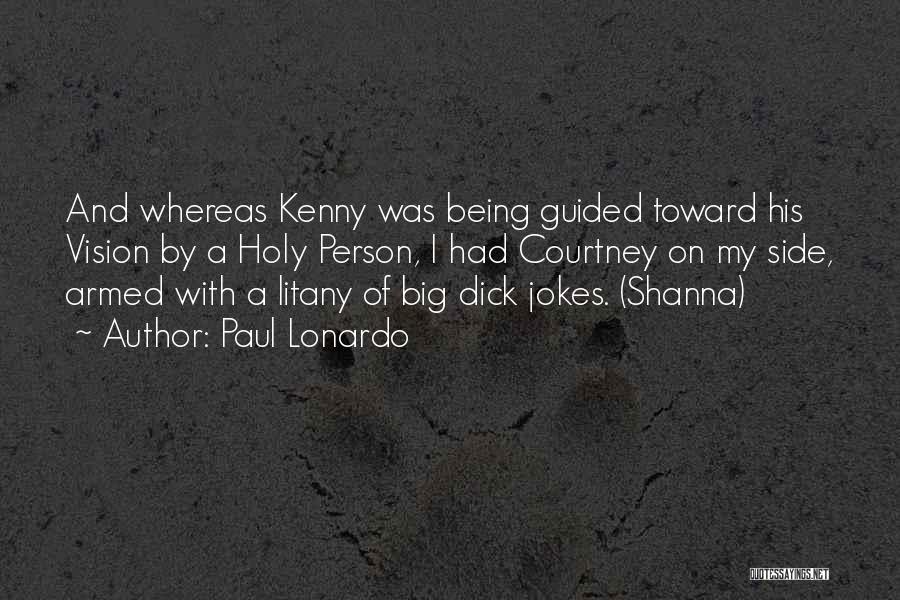 Paul Lonardo Quotes: And Whereas Kenny Was Being Guided Toward His Vision By A Holy Person, I Had Courtney On My Side, Armed