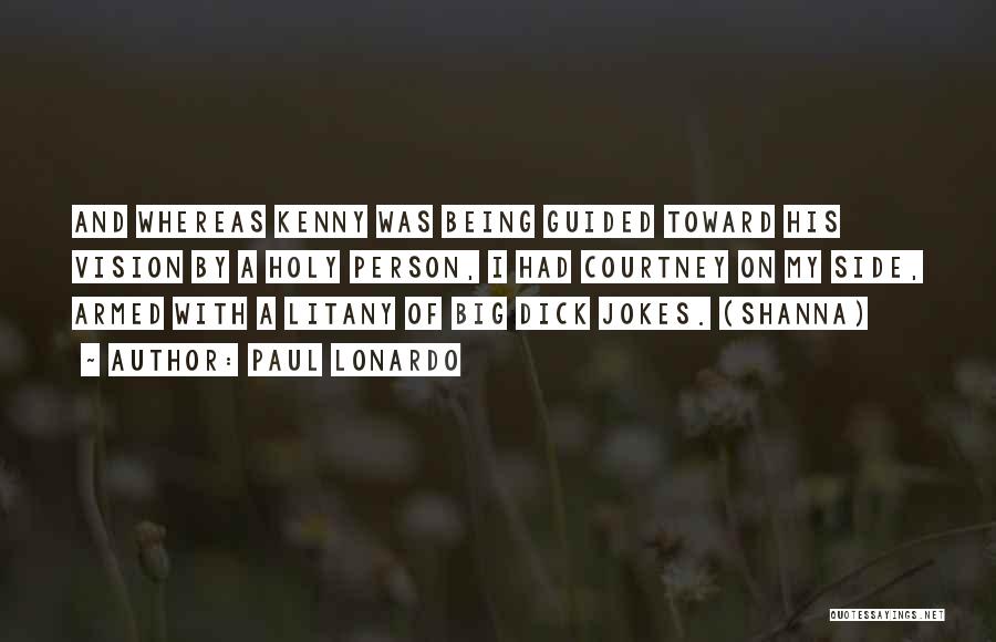 Paul Lonardo Quotes: And Whereas Kenny Was Being Guided Toward His Vision By A Holy Person, I Had Courtney On My Side, Armed