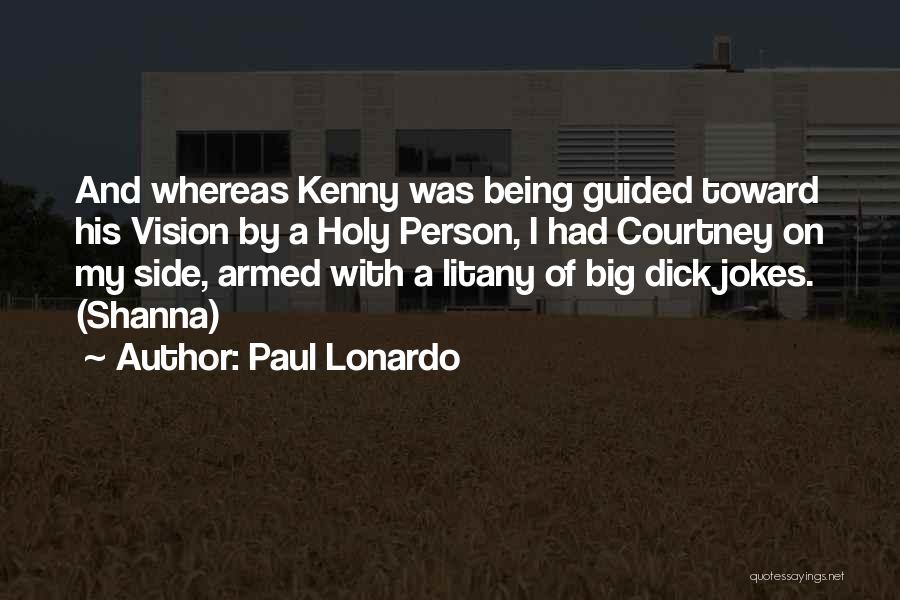 Paul Lonardo Quotes: And Whereas Kenny Was Being Guided Toward His Vision By A Holy Person, I Had Courtney On My Side, Armed