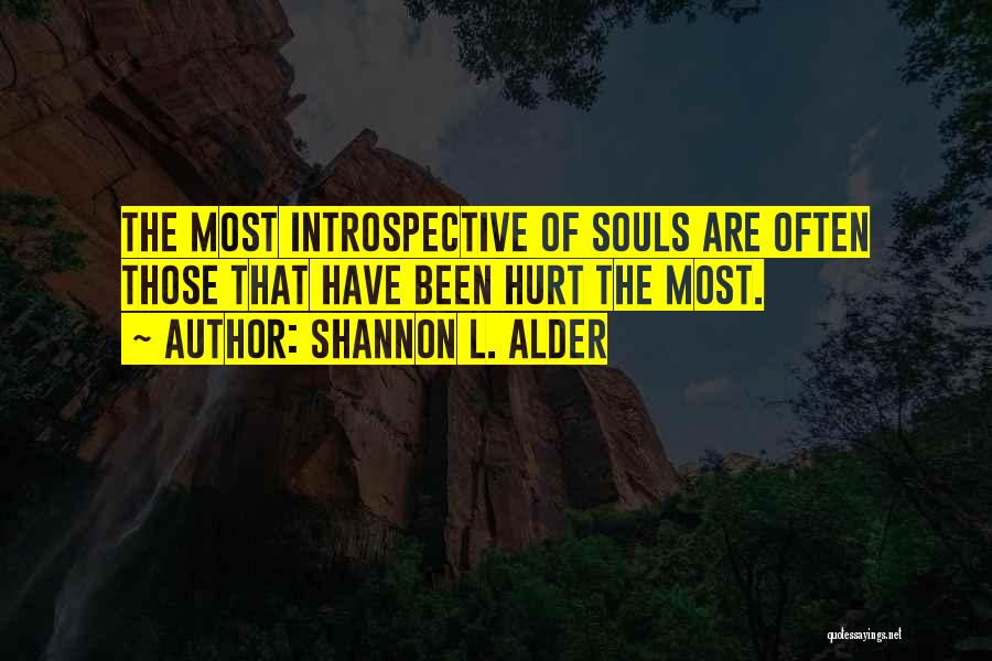 Shannon L. Alder Quotes: The Most Introspective Of Souls Are Often Those That Have Been Hurt The Most.